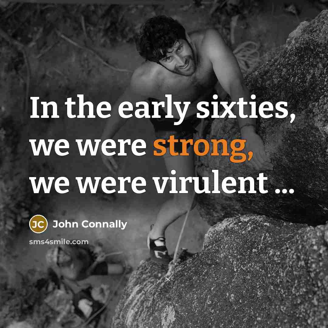 “In the early sixties, we were strong, we were virulent…” quote by John Connally