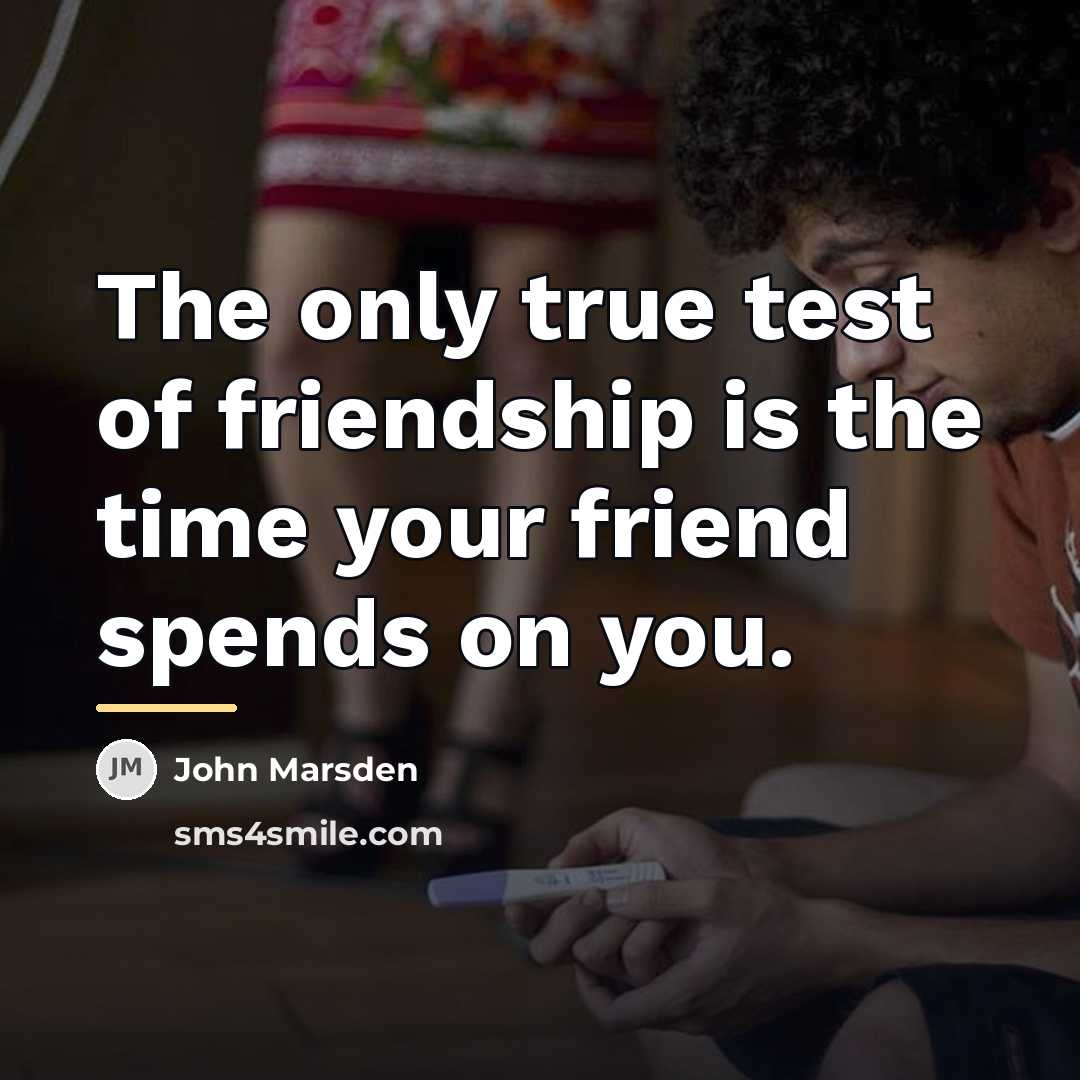 “The only true test of friendship is the time your…” quote by John Marsden
