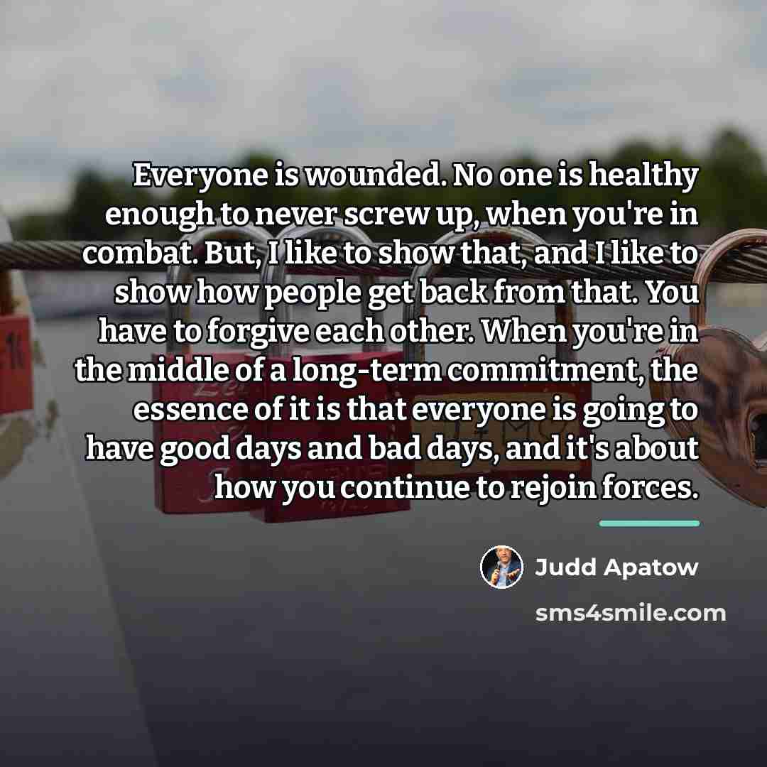“Everyone is wounded. No one is healthy enough to never…” quote by Judd Apatow