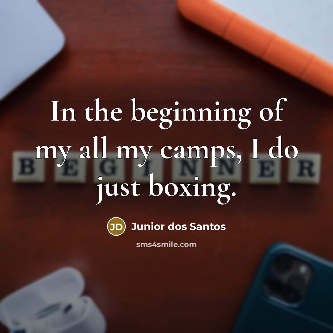 “In the beginning of my all my camps, I do…” quote by Junior dos Santos