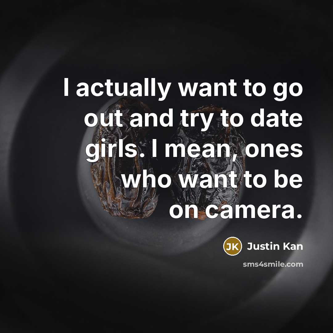 “I actually want to go out and try to date…” quote by Justin Kan