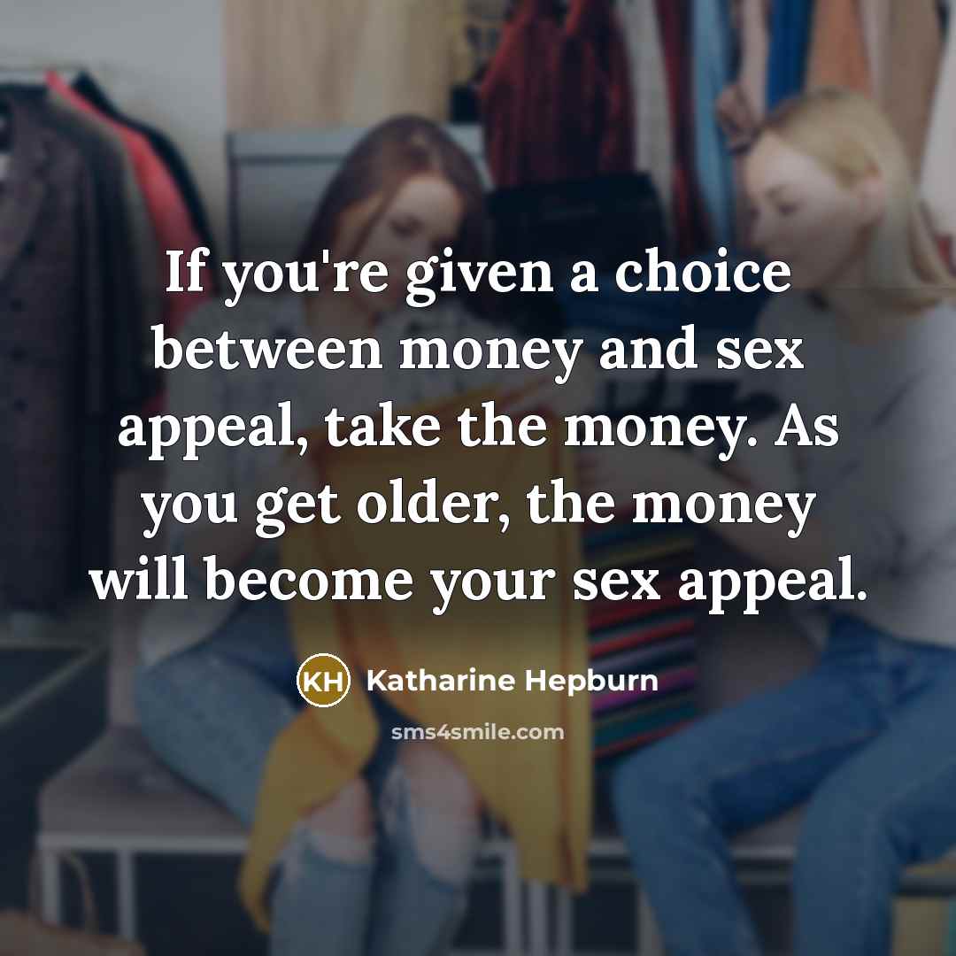“If you're given a choice between money and sex appeal,…” quote by Katharine Hepburn