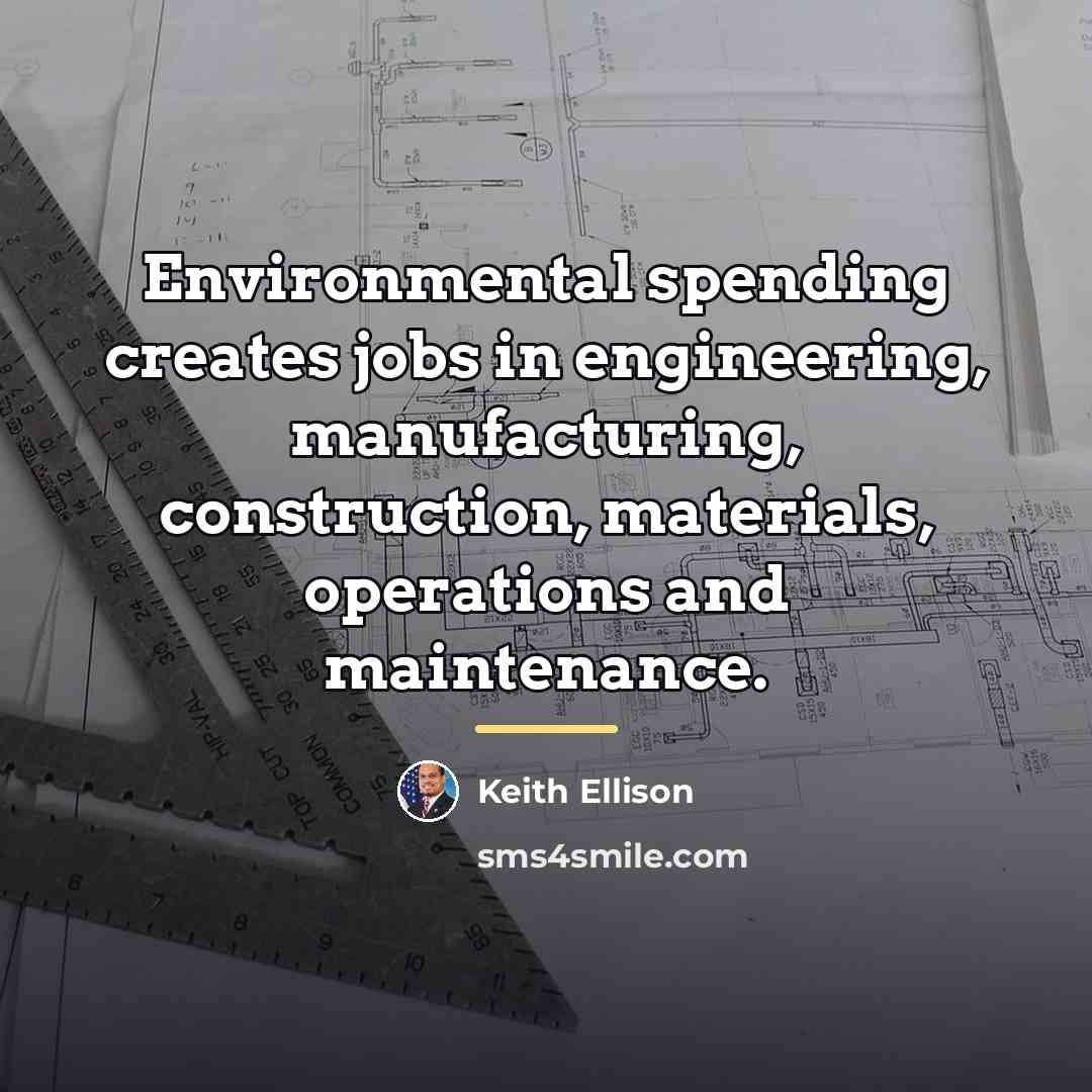 “Environmental spending creates jobs in engineering, manufacturing, construction, materials, operations…” quote by Keith Ellison