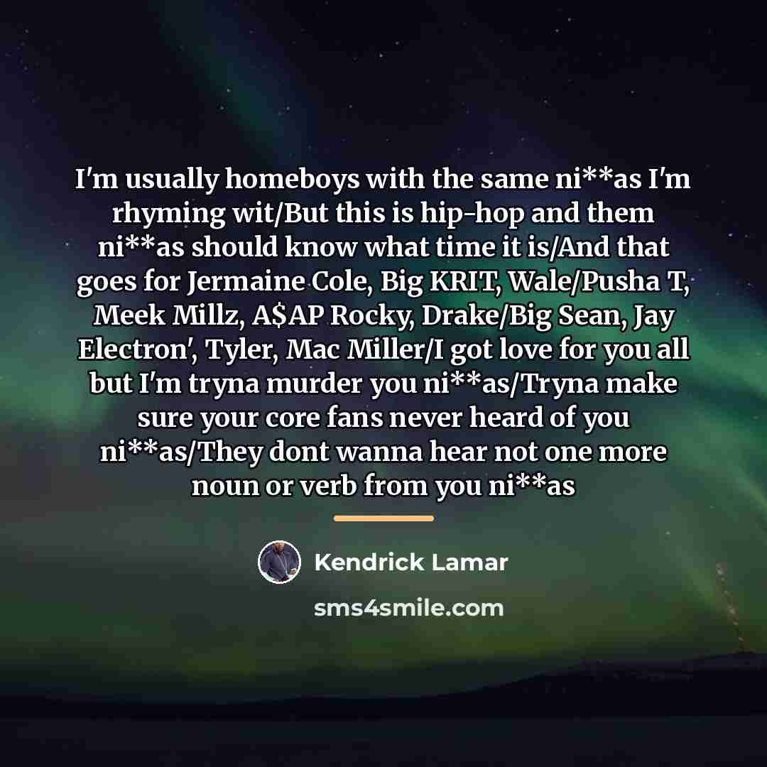 “I'm usually homeboys with the same ni**as I'm rhyming wit/But…” quote by Kendrick Lamar