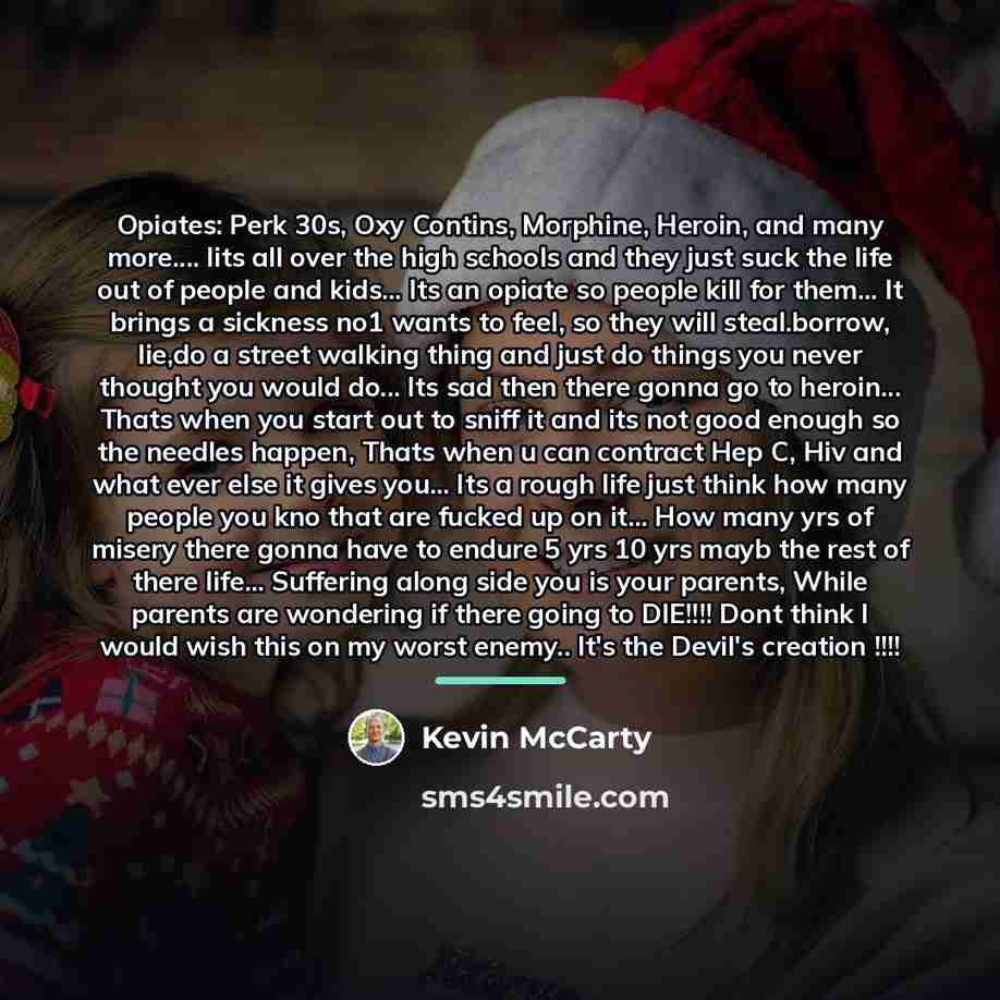 “Opiates: Perk 30s, Oxy Contins, Morphine, Heroin, and many more....…” quote by Kevin Mccarty