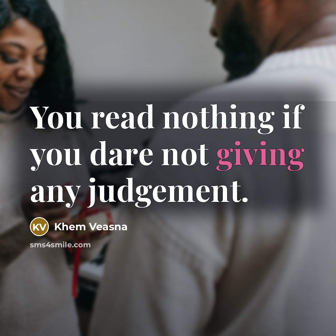 “You read nothing if you dare not giving any judgement.…” quote by Khem Veasna