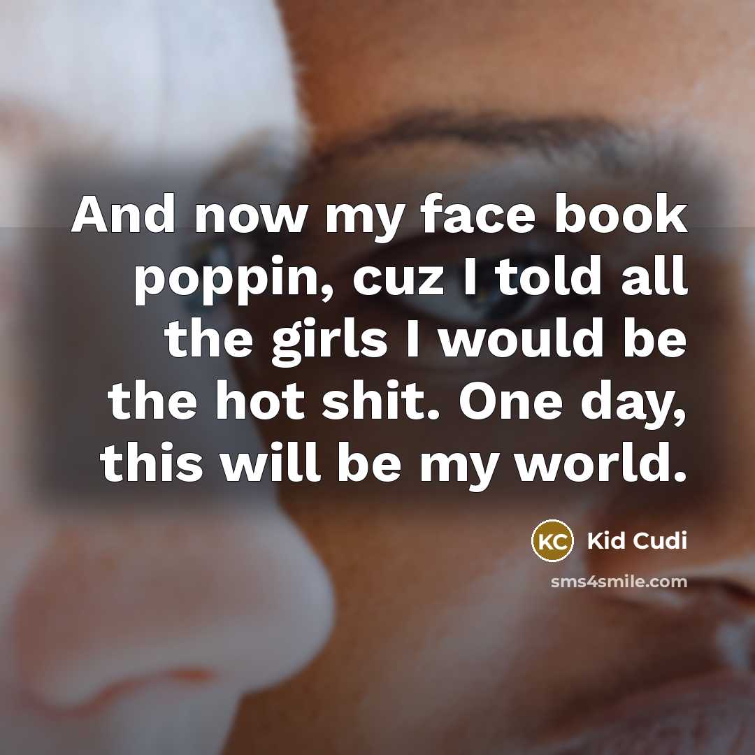 “And now my face book poppin, cuz I told all…” quote by Kid Cudi