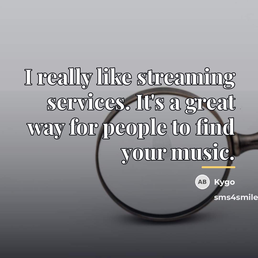 “I really like streaming services. It's a great way for…” quote by Kygo