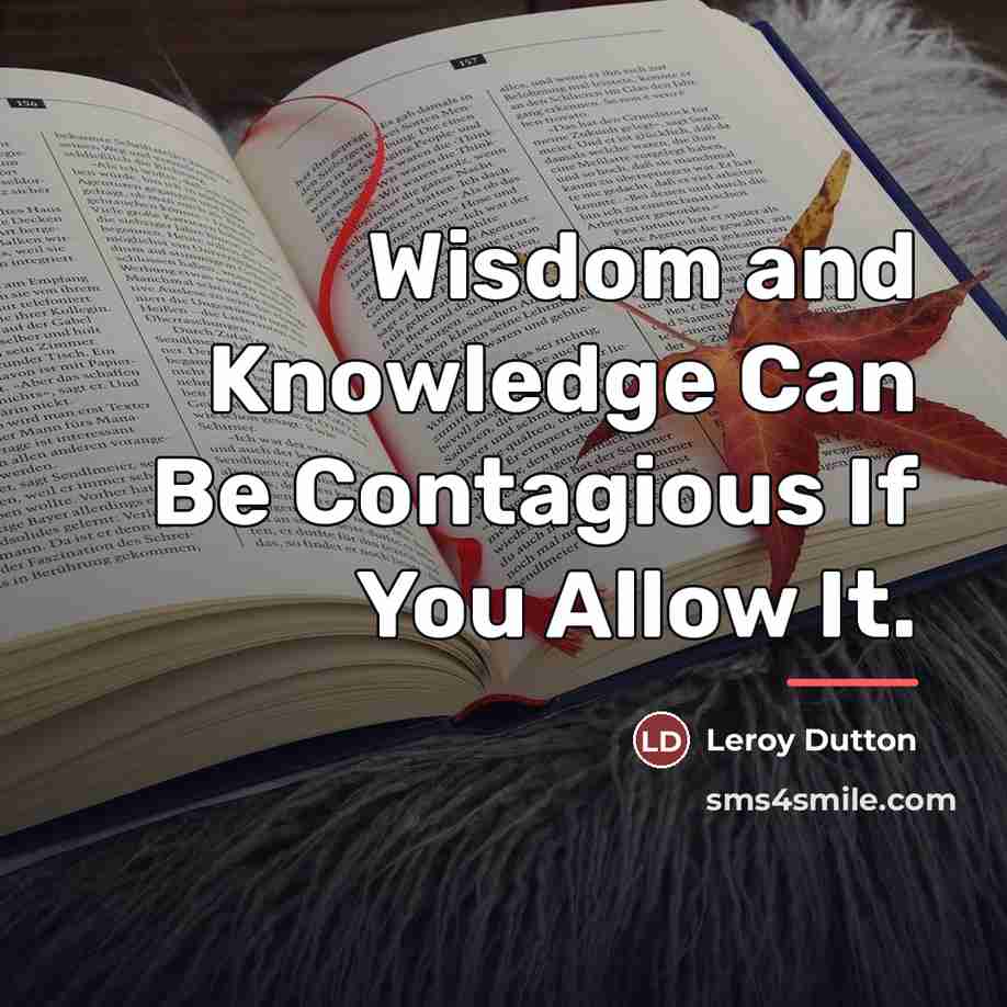 “Wisdom and Knowledge Can Be Contagious If You Allow It.…” quote by Leroy Dutton
