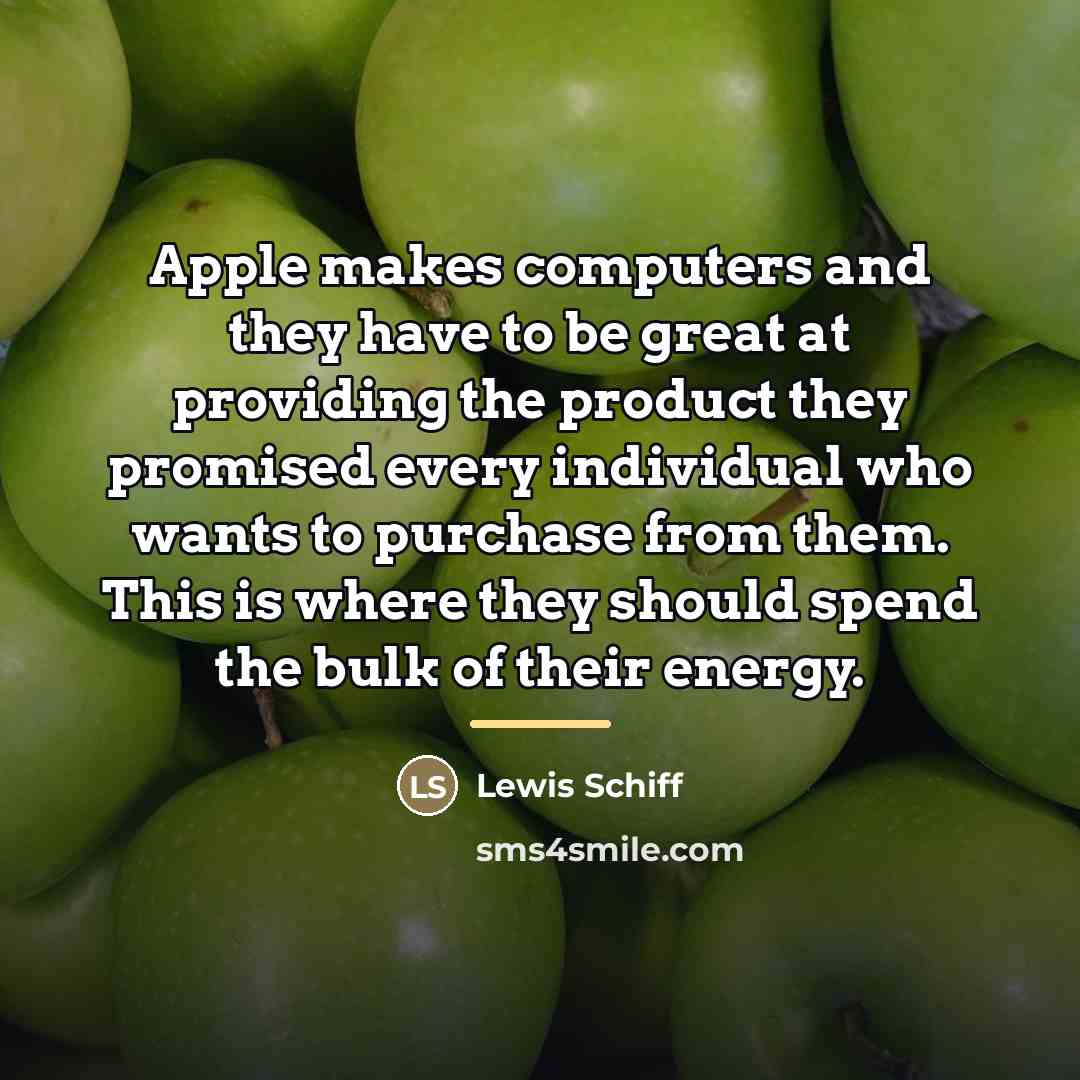 “Apple makes computers and they have to be great at…” quote by Lewis Schiff