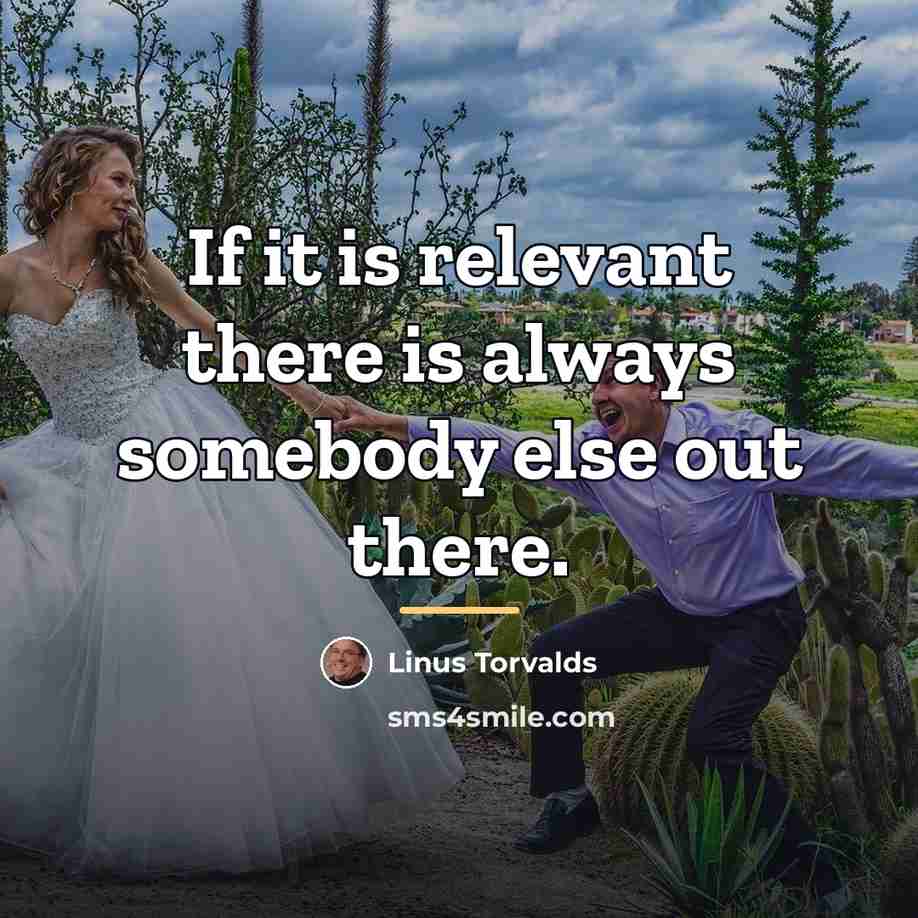 “If it is relevant there is always somebody else out…” quote by Linus Torvalds