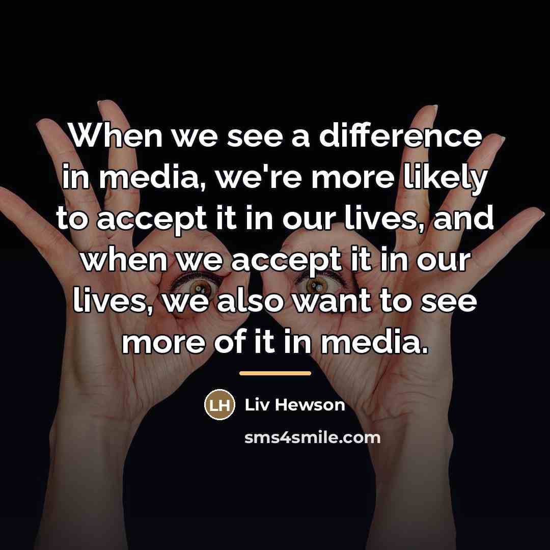 “When we see a difference in media, we're more likely…” quote by Liv Hewson