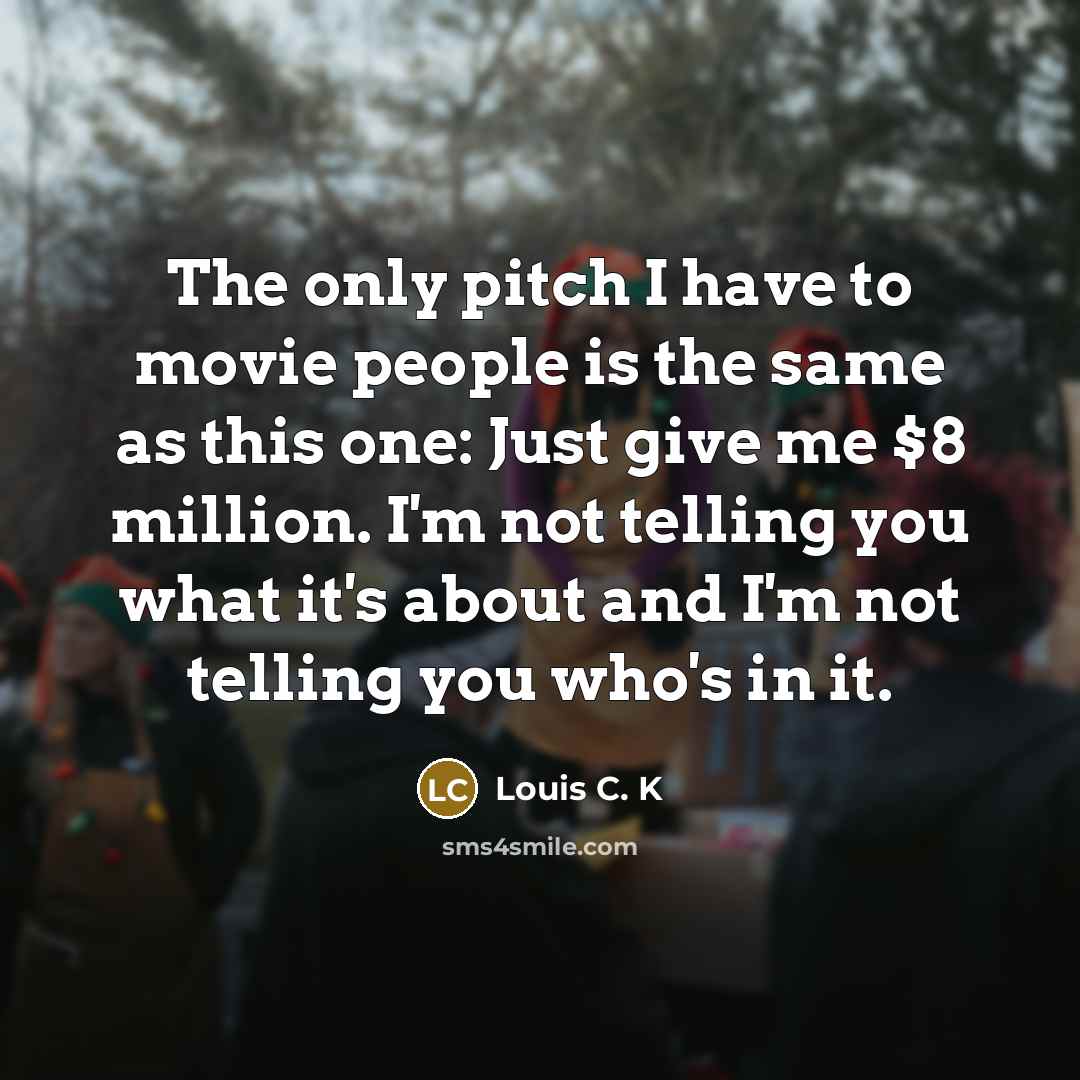 “The only pitch I have to movie people is the…” quote by Louis C. K