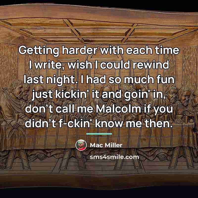 “Getting harder with each time I write, wish I could…” quote by Mac Miller