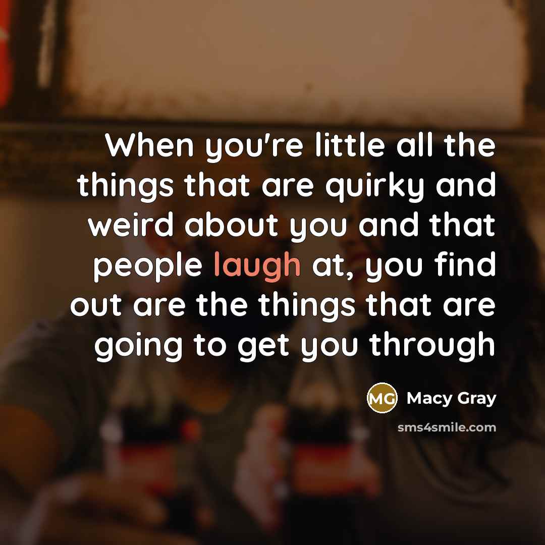 “When you're little all the things that are quirky and…” quote by Macy Gray