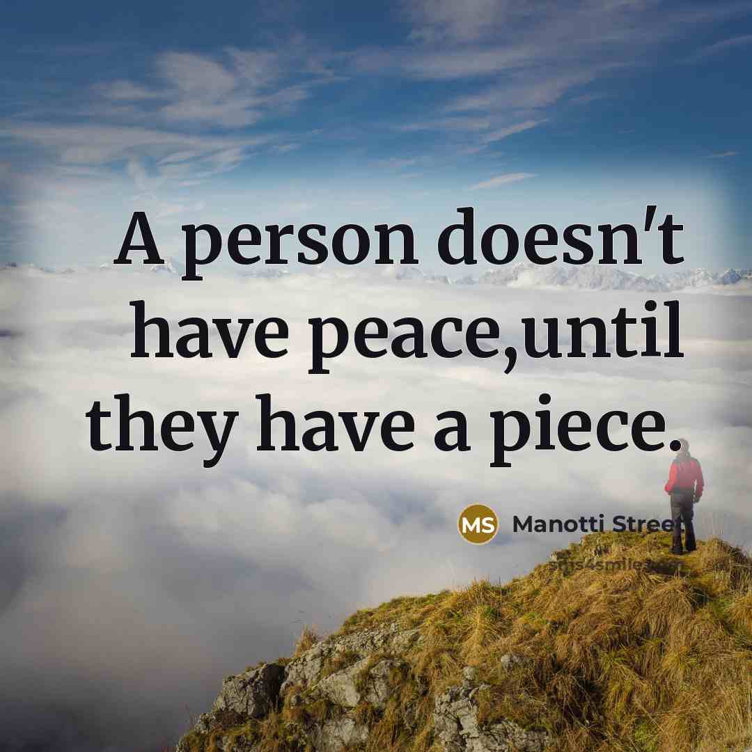 “A person doesn't have peace,until they have a piece.…” quote by Manotti Street