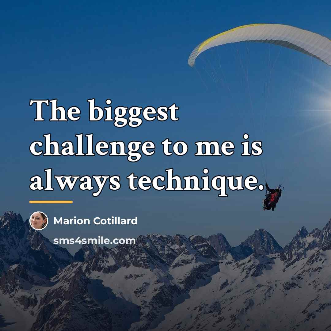 “The biggest challenge to me is always technique.…” quote by Marion Cotillard