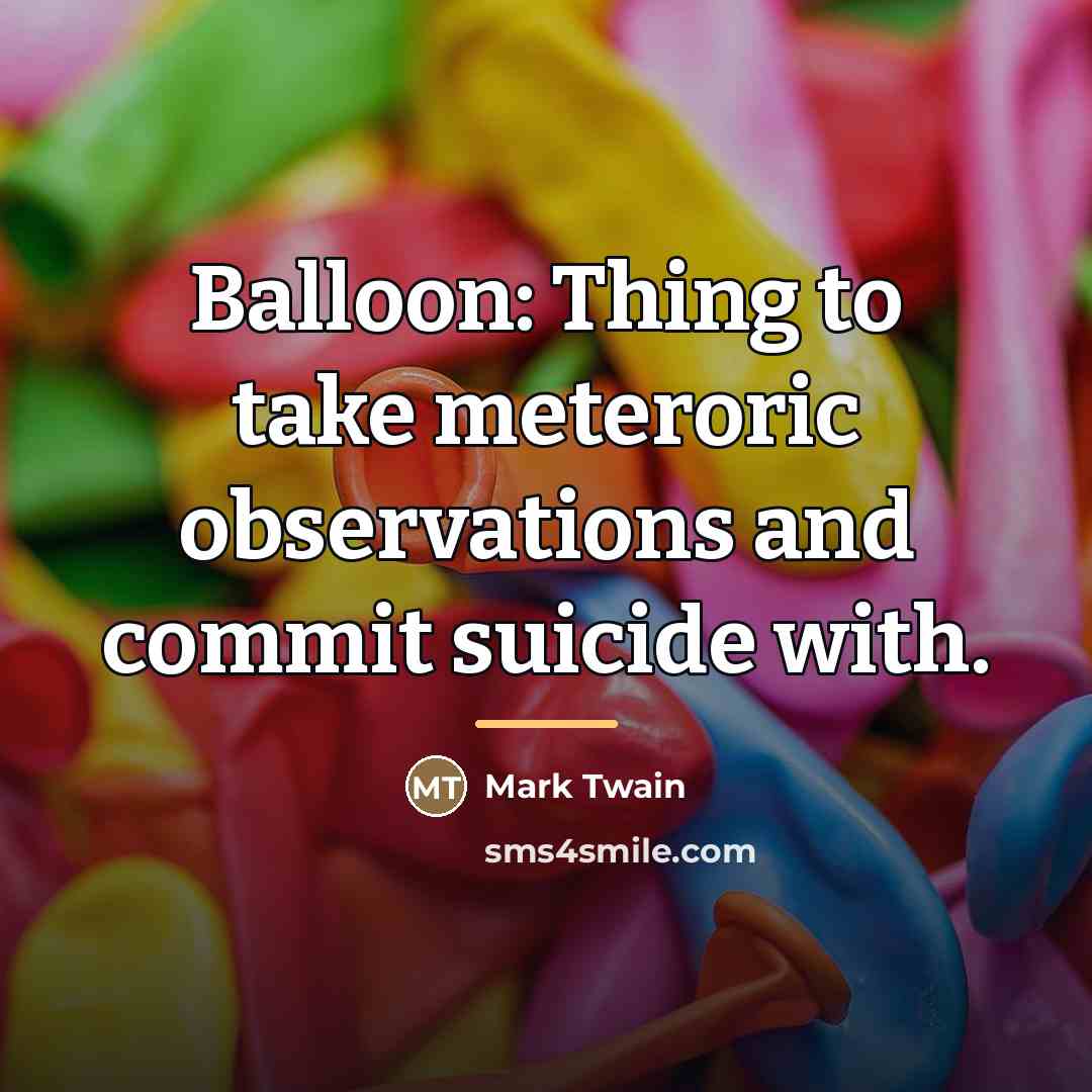 “Balloon: Thing to take meteroric observations and commit suicide with.…” quote by Mark Twain