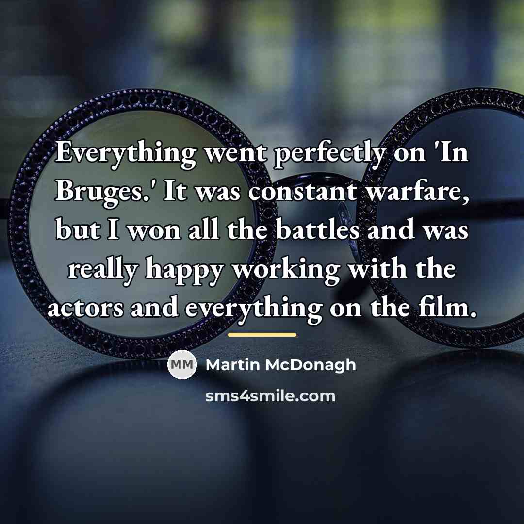 “Everything went perfectly on 'In Bruges.' It was constant warfare,…” quote by Martin McDonagh