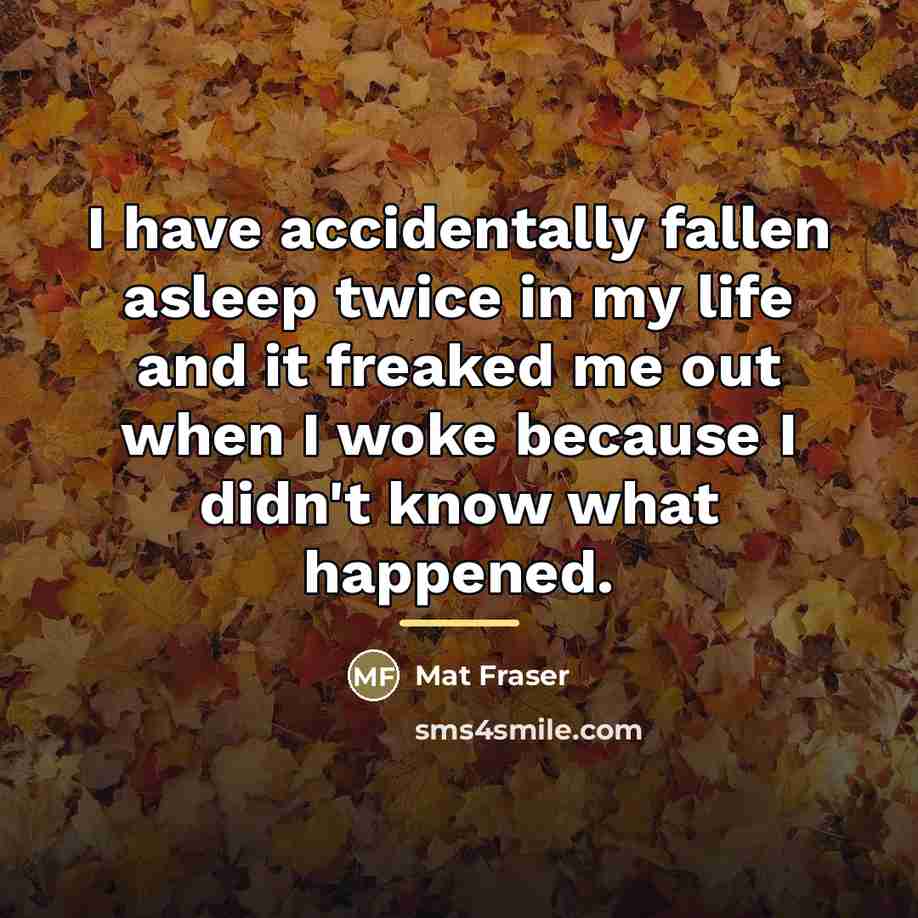 “I have accidentally fallen asleep twice in my life and…” quote by Mat Fraser