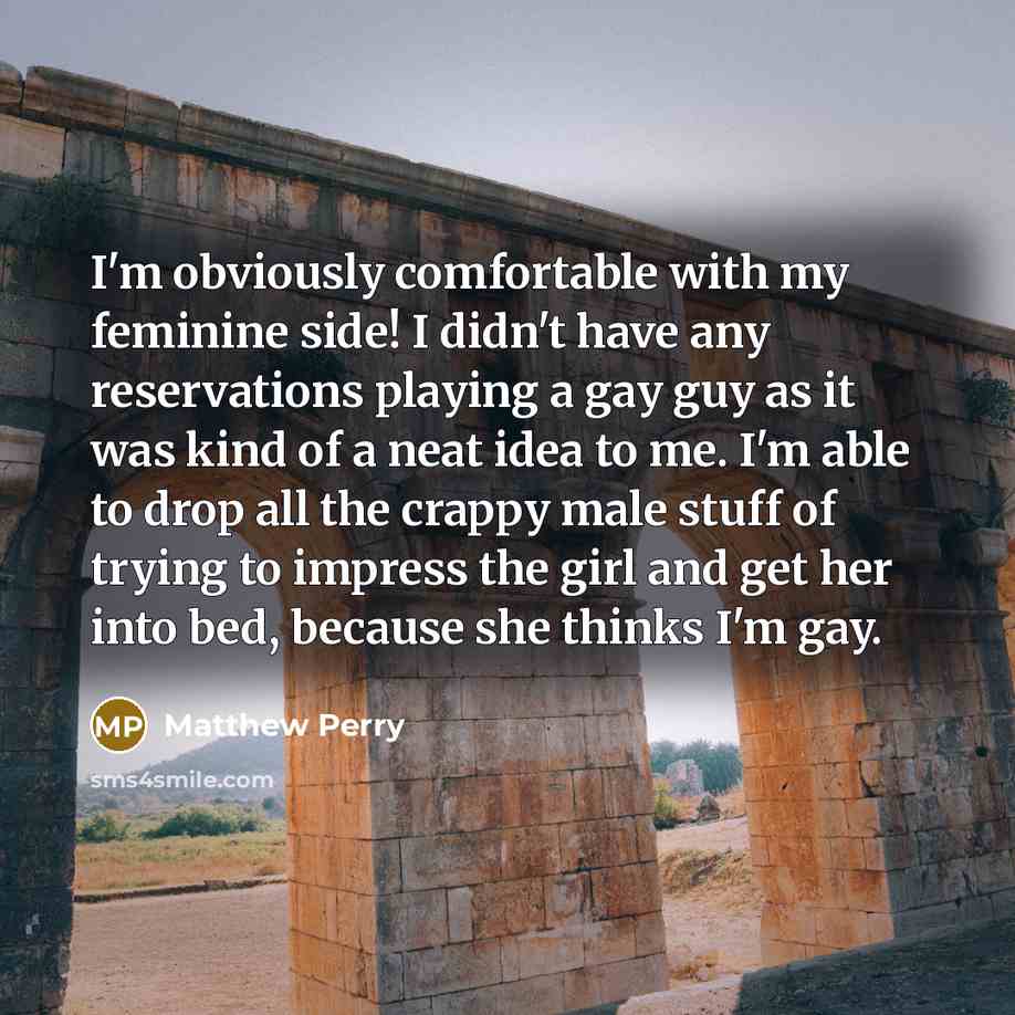 “I'm obviously comfortable with my feminine side! I didn't have…” quote by Matthew Perry
