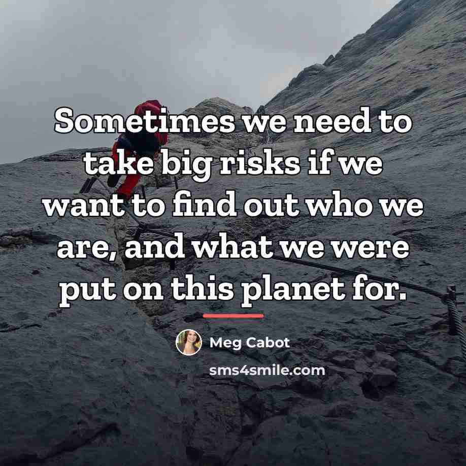 “Sometimes we need to take big risks if we want…” quote by Meg Cabot