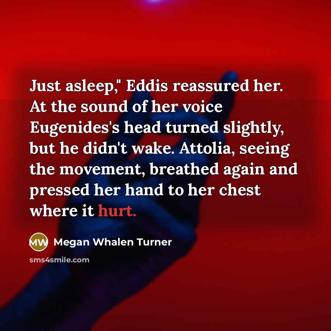 “Just asleep," Eddis reassured her. At the sound of her…” quote by Megan Whalen Turner