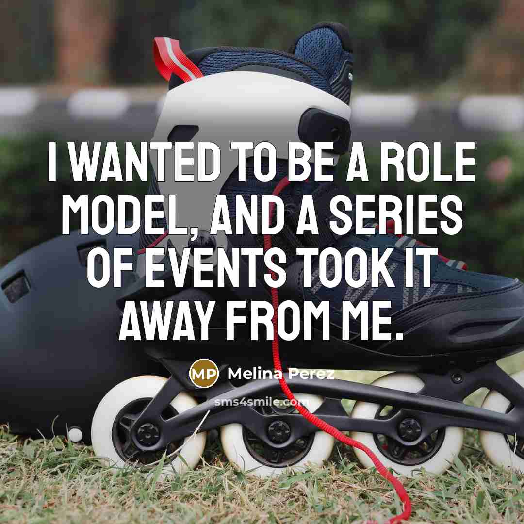 “I wanted to be a role model, and a series…” quote by Melina Perez