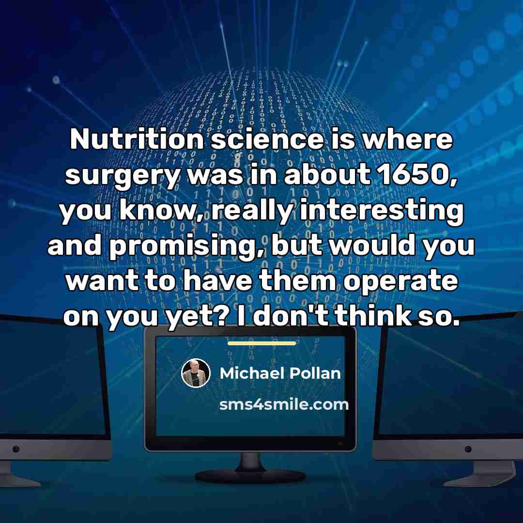 “Nutrition science is where surgery was in about 1650, you…” quote by Michael Pollan
