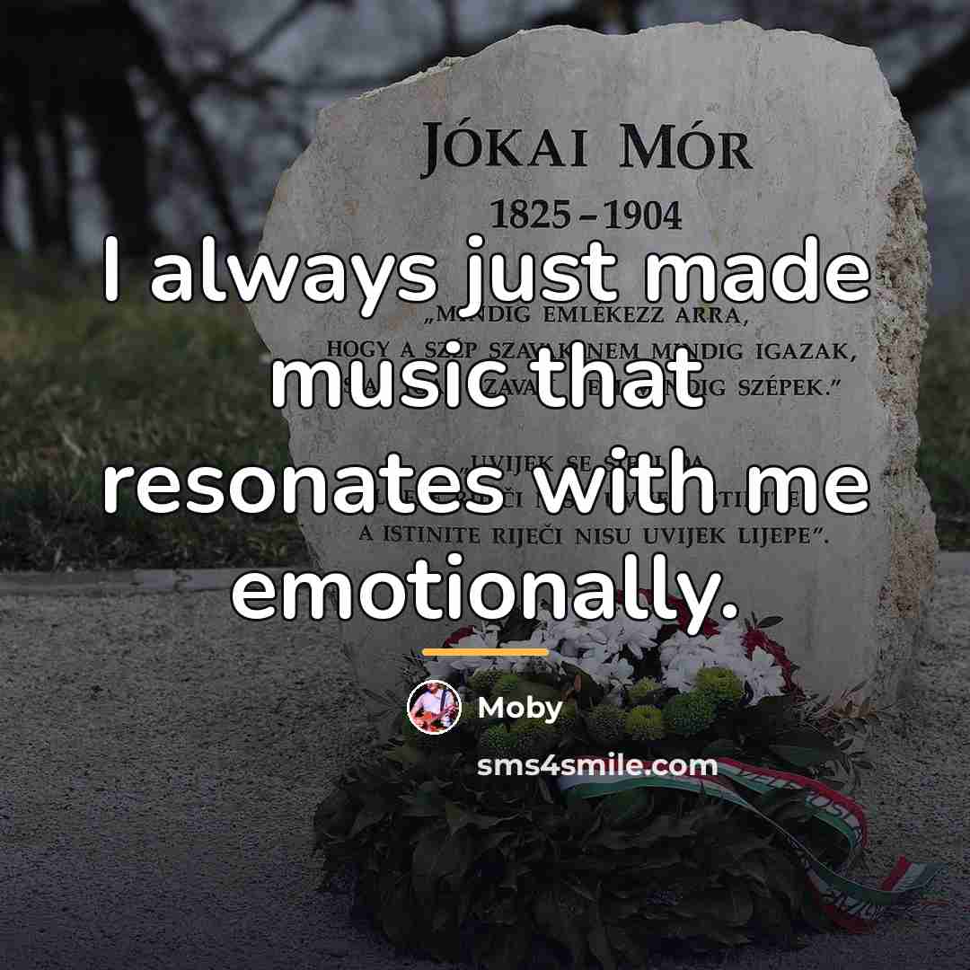 “I always just made music that resonates with me emotionally.…” quote by Moby
