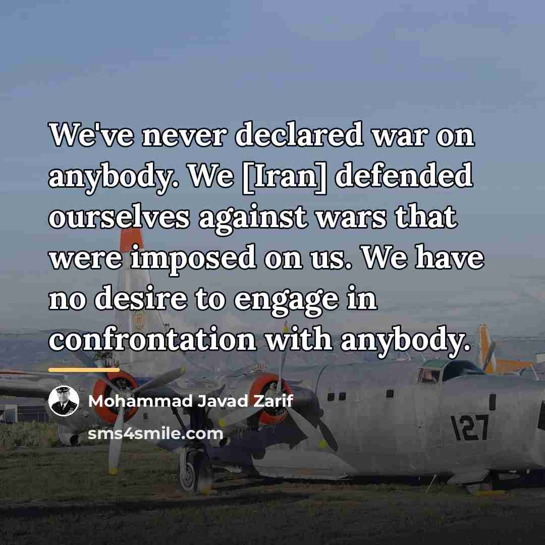 “We've never declared war on anybody. We [Iran] defended ourselves…” quote by Mohammad Javad Zarif