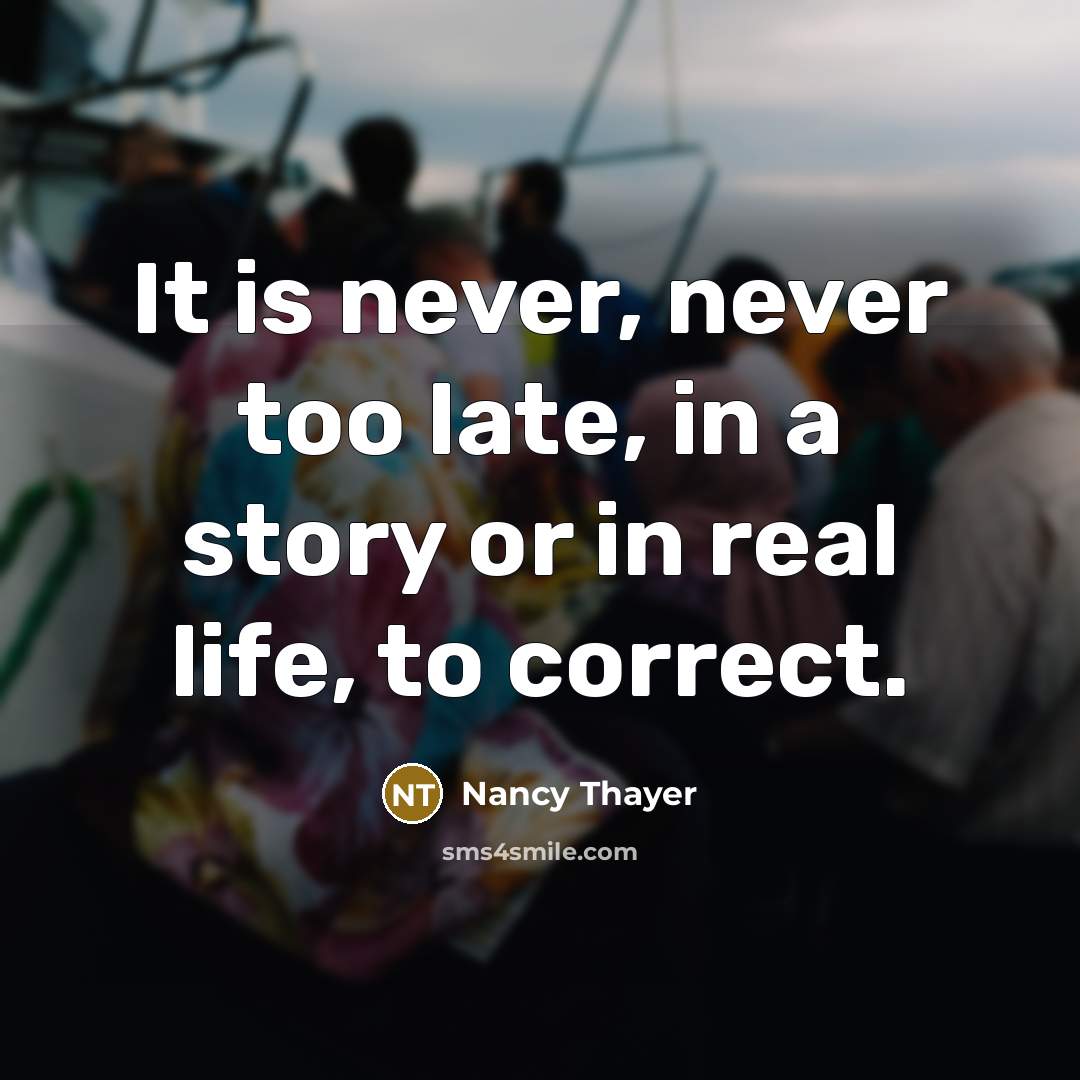 “It is never, never too late, in a story or…” quote by Nancy Thayer