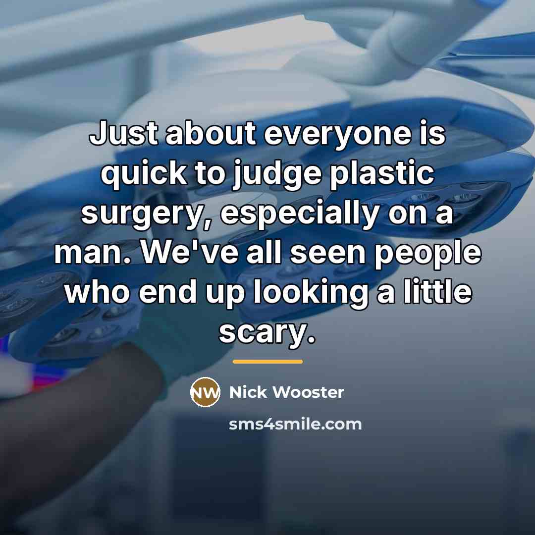 “Just about everyone is quick to judge plastic surgery, especially…” quote by Nick Wooster