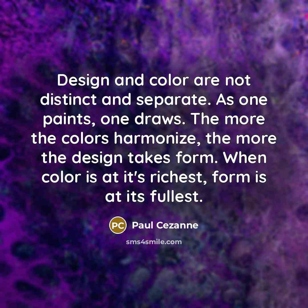 “Design and color are not distinct and separate. As one…” quote by Paul Cezanne
