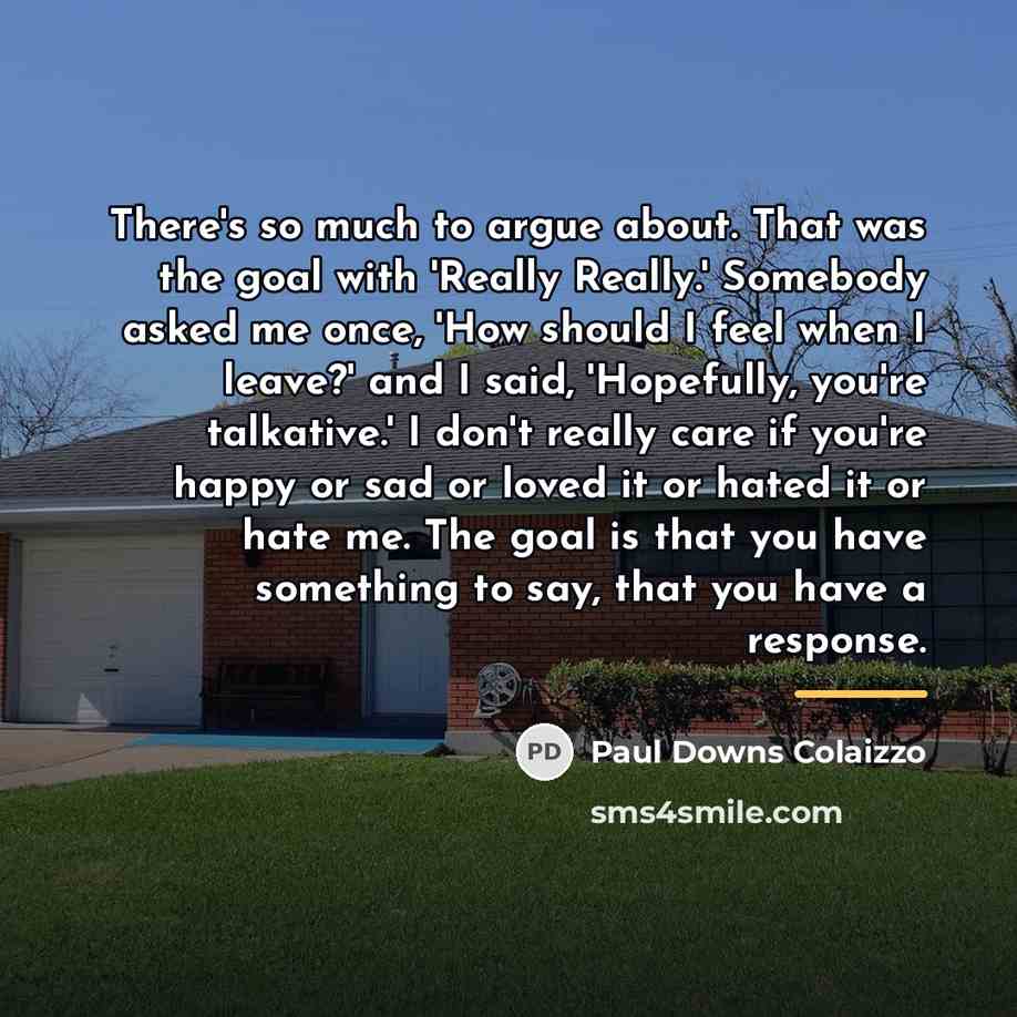 “There's so much to argue about. That was the goal…” quote by Paul Downs Colaizzo