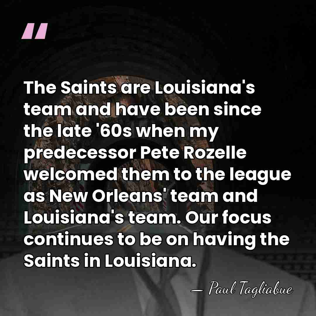 The Saints are Louisiana's team and have been since the late '60s&hellip; - Paul Tagliabue