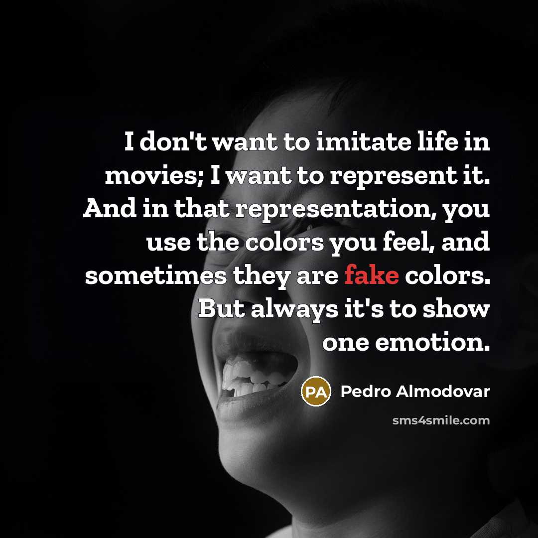 “I don't want to imitate life in movies; I want…” quote by Pedro Almodovar