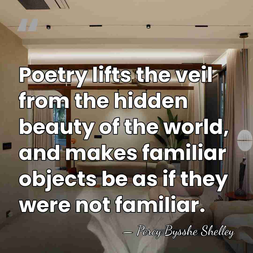 Poetry lifts the veil from the hidden beauty of the world, and&hellip; - Percy Bysshe Shelley