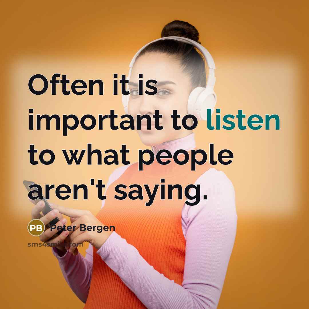 “Often it is important to listen to what people aren't…” quote by Peter Bergen