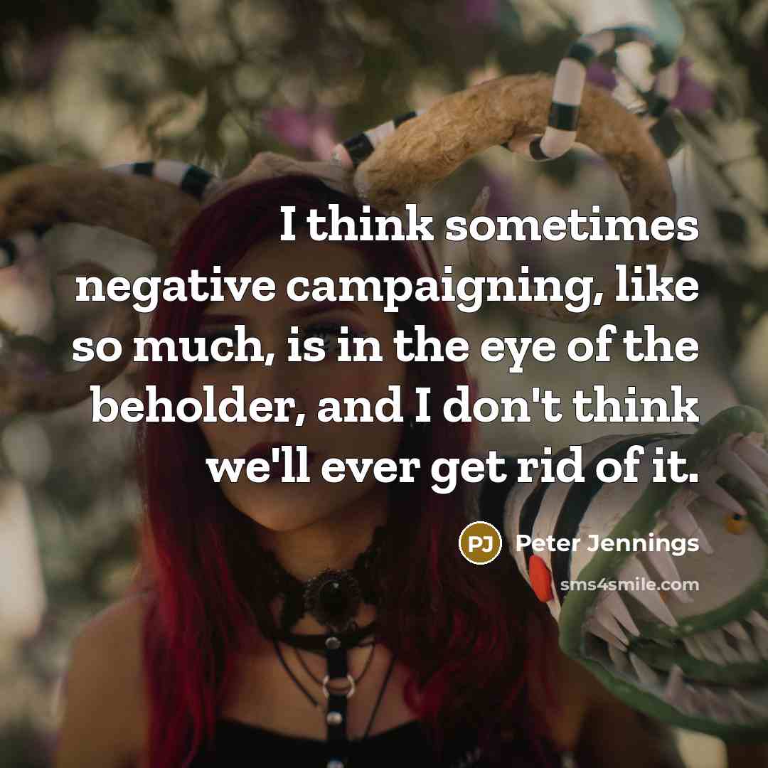 “I think sometimes negative campaigning, like so much, is in…” quote by Peter Jennings