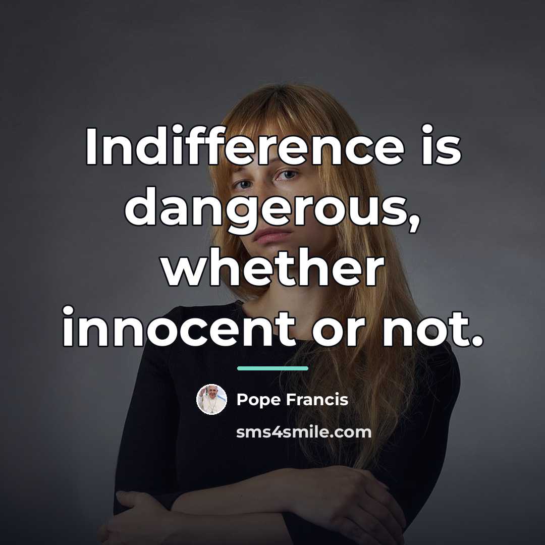 “Indifference is dangerous, whether innocent or not.…” quote by Pope Francis