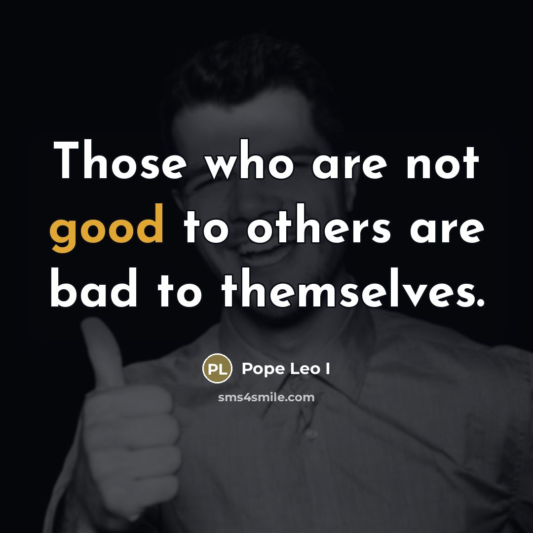 “Those who are not good to others are bad to…” quote by Pope Leo I