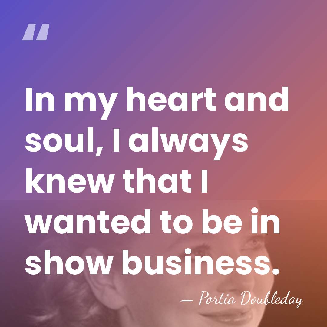 In my heart and soul, I always knew that I wanted to&hellip; - Portia Doubleday