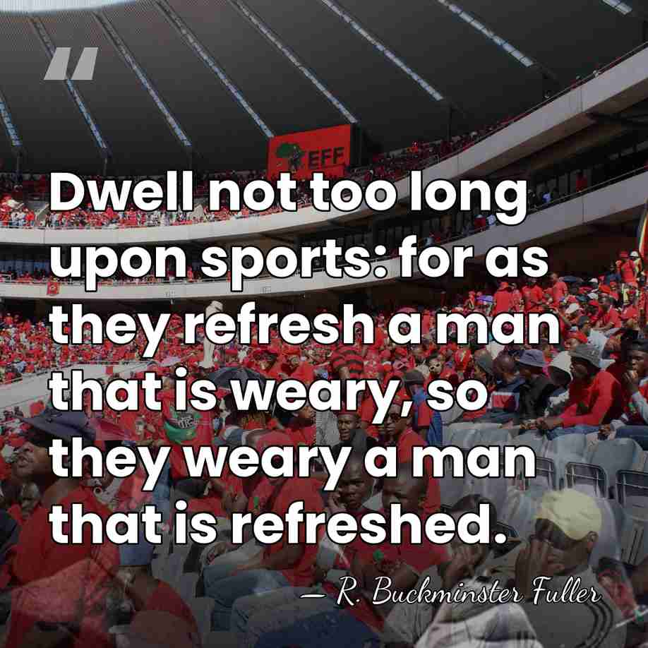Dwell not too long upon sports: for as they refresh a man&hellip; - R. Buckminster Fuller