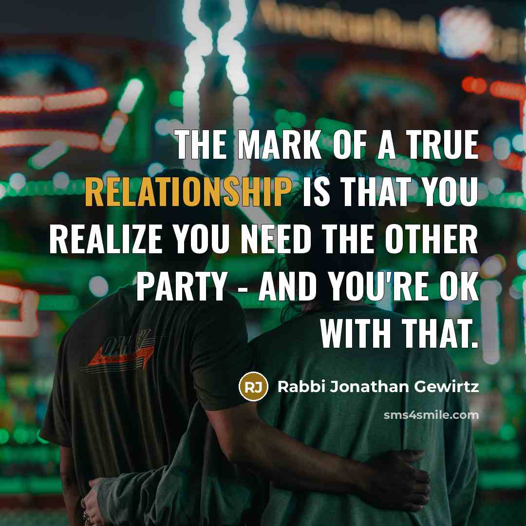 “The mark of a true relationship is that you realize you NEED the other party - and you're OK with that.” quote by Rabbi Jonathan Gewirtz