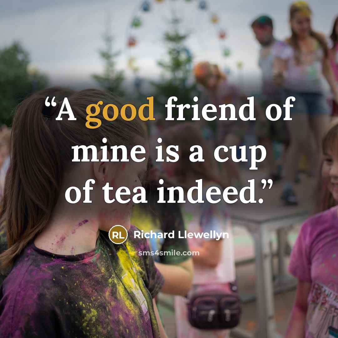 “A good friend of mine is a cup of tea indeed.” quote by Richard Llewellyn