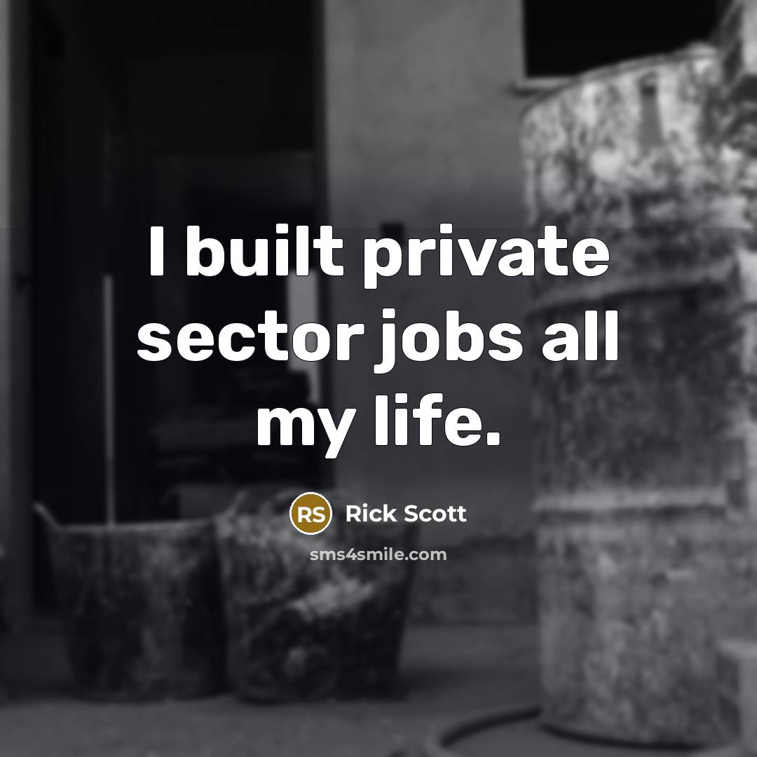 “I built private sector jobs all my life.…” quote by Rick Scott