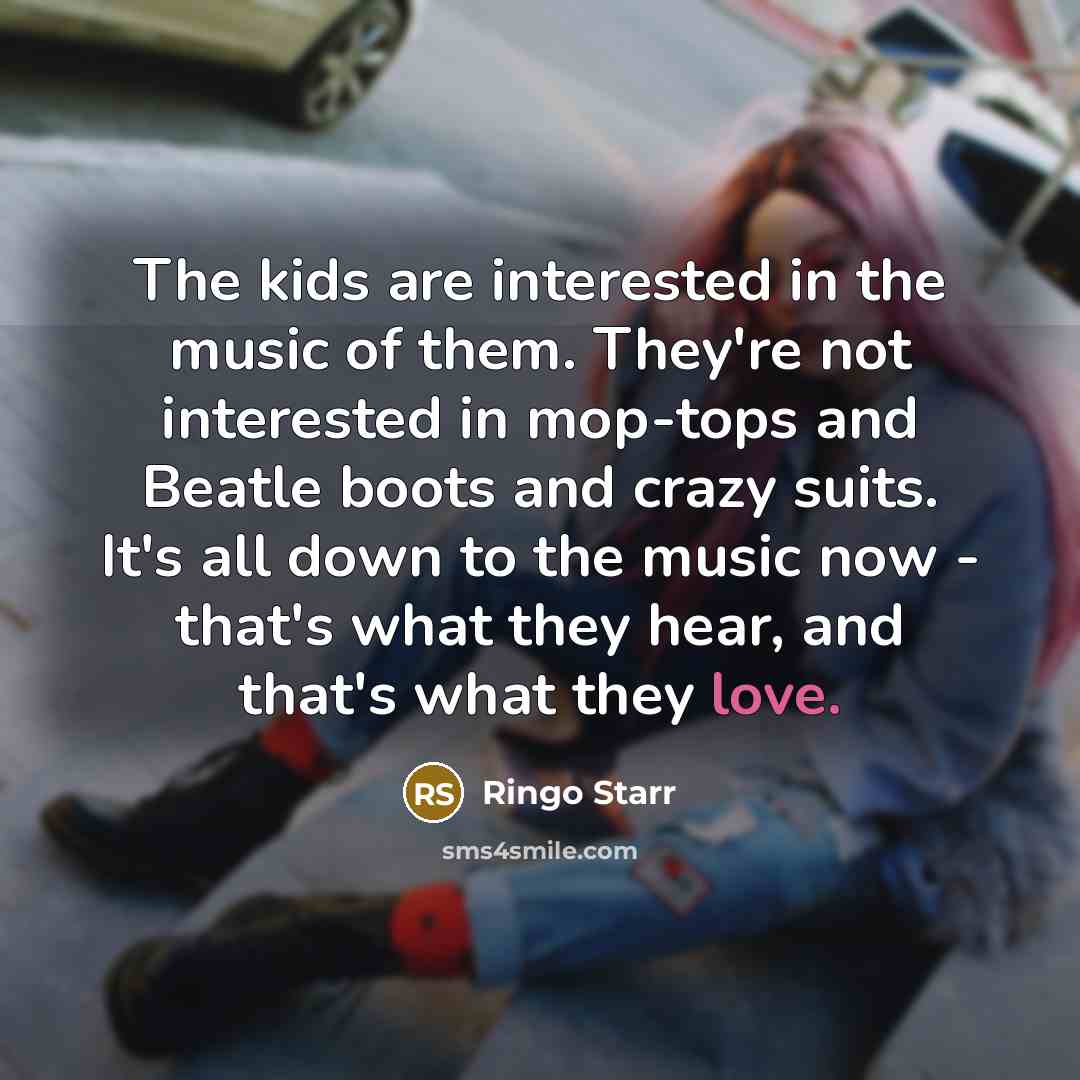 “The kids are interested in the music of them. They're…” quote by Ringo Starr