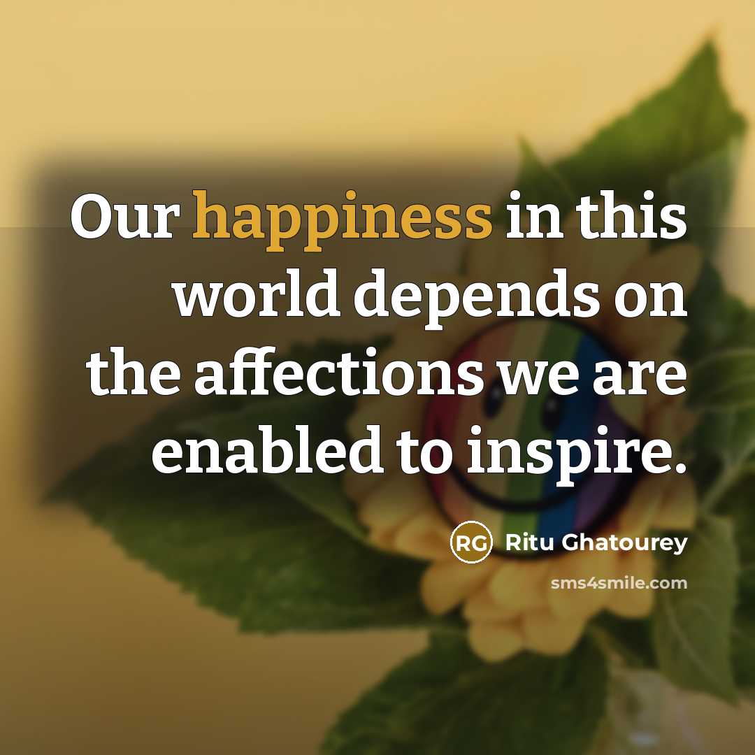 “Our happiness in this world depends on the affections we…” quote by Ritu Ghatourey