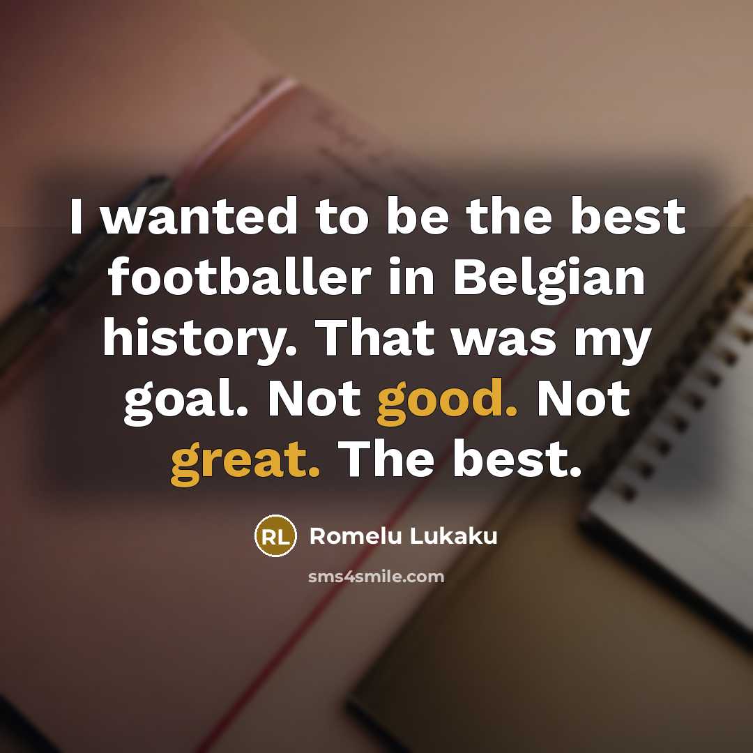 “I wanted to be the best footballer in Belgian history.…” quote by Romelu Lukaku